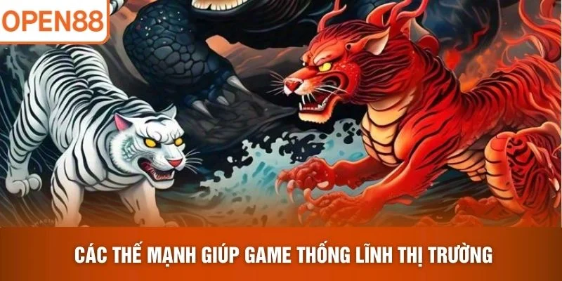 Các thế mạnh giúp game thống lĩnh thị trường