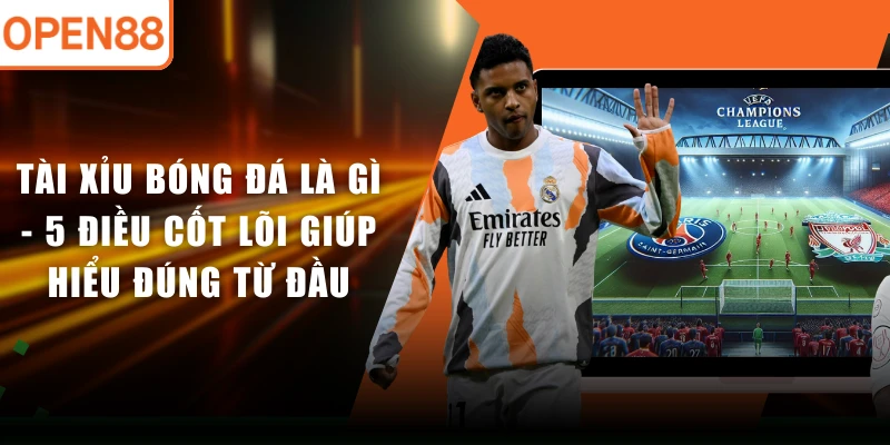 Tài Xỉu Bóng Đá Là Gì - 5 Điều Cốt Lõi Giúp Hiểu Đúng Từ Đầu
